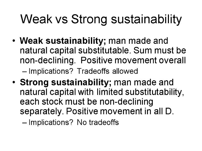 Weak vs Strong sustainability Weak sustainability; man made and natural capital substitutable. Sum must